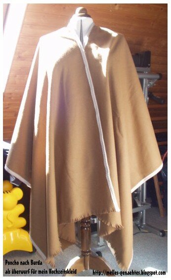 Poncho nach Burda.
Als Schutz für mein Hochzeitskleid gedacht und war auch notwendig